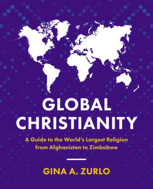 Cover for Gina Zurlo · Global Christianity: A Guide to the World’s Largest Religion from Afghanistan to Zimbabwe (Pocketbok) (2022)