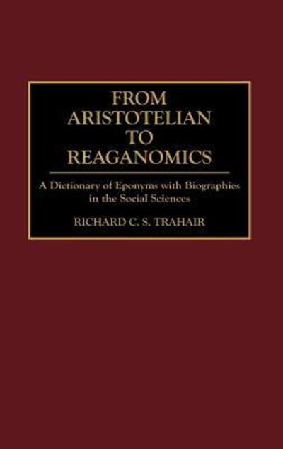 Cover for Richard C. Trahair · From Aristotelian to Reaganomics: A Dictionary of Eponyms with Biographies in the Social Sciences (Hardcover Book) (1994)