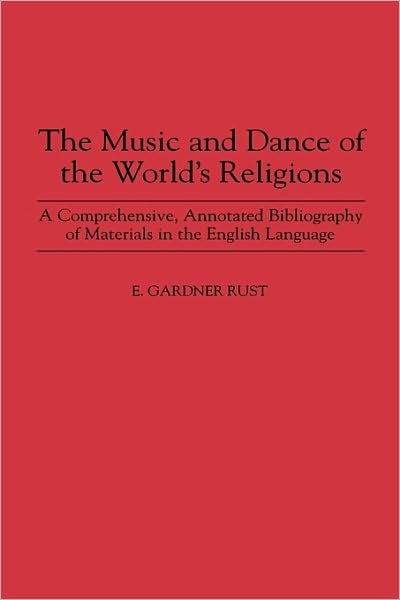 Cover for E. Rust · The Music and Dance of the World's Religions: A Comprehensive, Annotated Bibliography of Materials in the English Language - Music Reference Collection (Innbunden bok) [Annotated edition] (1996)