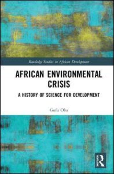 Cover for Gufu Oba · African Environmental Crisis: A History of Science for Development - Routledge Studies in African Development (Innbunden bok) (2020)