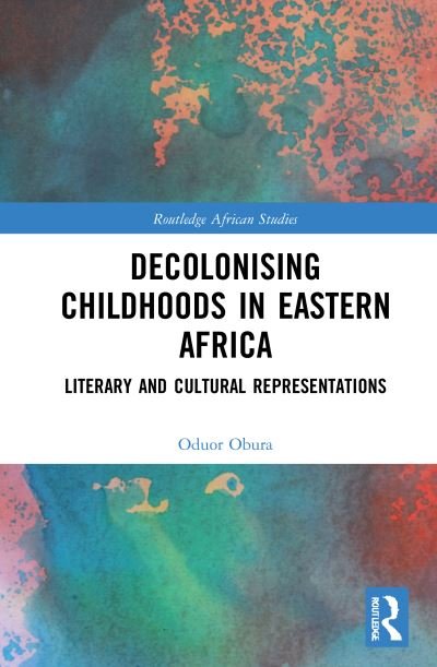 Cover for Obura, Oduor (University of Potsdam, Germany) · Decolonising Childhoods in Eastern Africa: Literary and Cultural Representations - Routledge African Studies (Hardcover bog) (2021)
