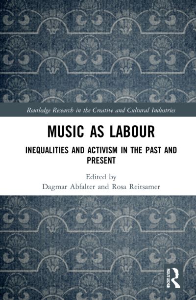 Cover for Dagmar Abfalter · Music as Labour: Inequalities and Activism in the Past and Present - Routledge Research in the Creative and Cultural Industries (Hardcover Book) (2022)