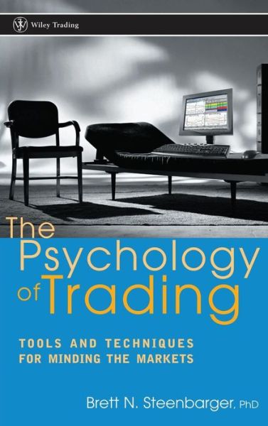 The Psychology of Trading: Tools and Techniques for Minding the Markets - Wiley Trading - Steenbarger, Brett N. (SUNY Upstate Medical University, Syracuse, NY) - Books - John Wiley & Sons Inc - 9780471267614 - December 23, 2002