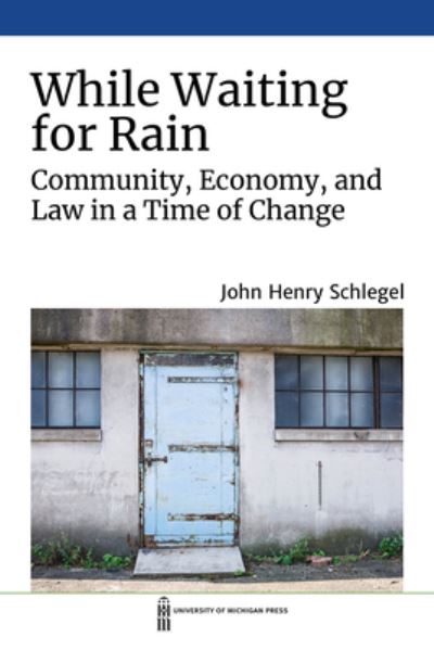 Cover for John Henry Schlegel · While Waiting for Rain: Community, Economy, and Law in a Time of Change (Hardcover Book) (2022)