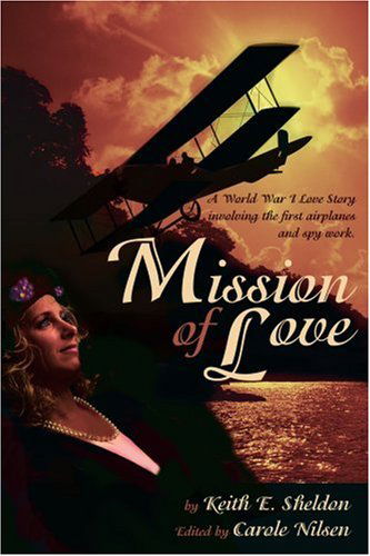 Cover for Keith Sheldon · Mission of Love: a World War I Love Story Involving the First Airplanes and Spy Work (Paperback Book) (2002)