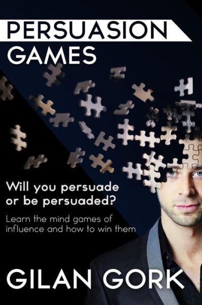 Cover for Gilan Gork · Persuasion Games: Will You Persuade or Be Persuaded? Learn the Mind Games of Influence and How to Win Them (Taschenbuch) (2015)