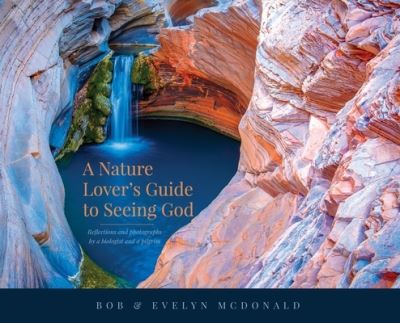 Cover for Bob McDonald · A Nature Lover's Guide to Seeing God: Reflections and photographs by a biologist and a pilgrim (Inbunden Bok) (2021)