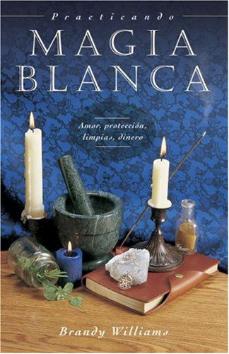 Cover for Brandy Williams · Practicando Magia Blanca: Amor, Protección, Limpias, Dinero (Spanish for Beginners Series) (Spanish Edition) (Paperback Book) [Spanish, Tra edition] (2006)