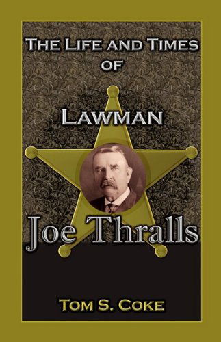 Cover for Tom S. Coke · The Life and Times of Lawman Joe Thralls (Taschenbuch) (2009)