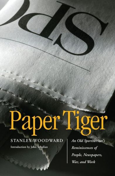 Cover for Stanley Woodward · Paper Tiger: An Old Sportswriter's Reminiscences of People, Newspapers, War, and Work (Taschenbuch) (2007)