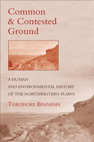 Common and Contested Ground: A Human and Environmental History of the Northwestern Plains - Theodore Binnema - Books - University of Oklahoma Press - 9780806133614 - March 26, 2020