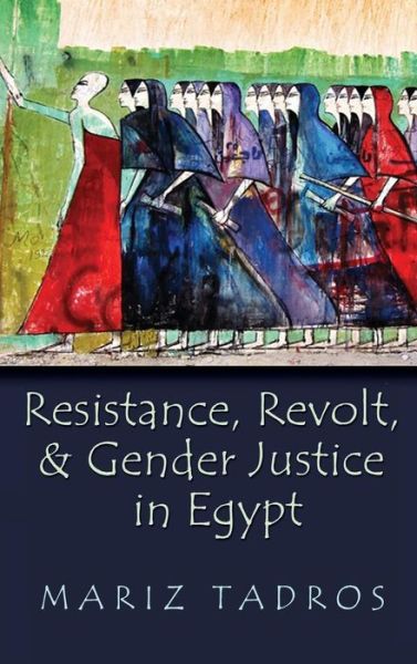 Cover for Mariz Tadros · Resistance, Revolt, and Gender Justice in Egypt - Gender, Culture, and Politics in the Middle East (Hardcover Book) (2016)