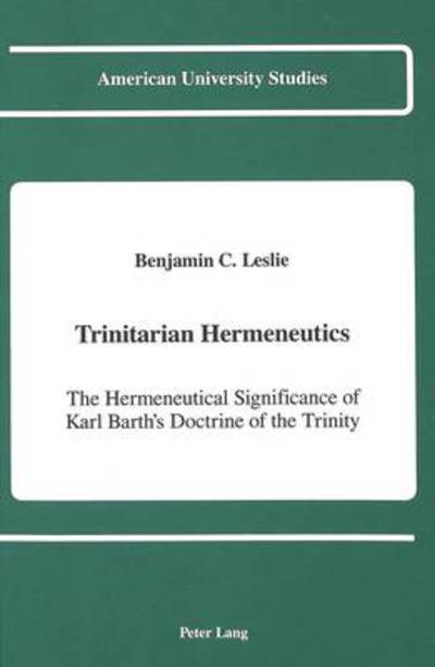Trinitarian Hermeneutics: The Hermeneutical Significance of Karl Barth's Doctrine of the Trinity - American University Studies, Series 7: Theology & Religion - Benjamin C Leslie - Books - Peter Lang Publishing Inc - 9780820414614 - November 1, 1991