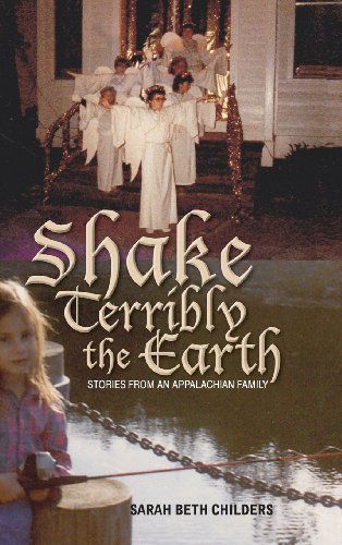 Sarah Beth Childers · Shake Terribly the Earth: Stories from an Appalachian Family - Series in Race, Ethnicity, and Gender in Appalachia (Hardcover Book) (2013)