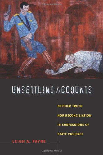 Cover for Leigh A. Payne · Unsettling Accounts: Neither Truth nor Reconciliation in Confessions of State Violence - The Cultures and Practice of Violence (Hardcover Book) (2008)