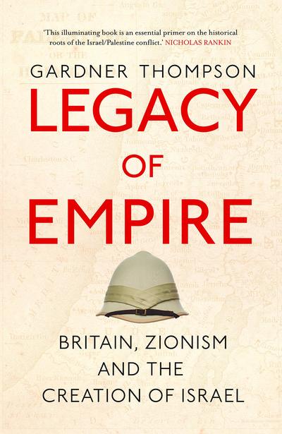 Cover for Gardner Thompson · Legacy of Empire: Britain, Zionism and the Creation of Israel (Gebundenes Buch) (2019)