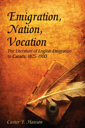 Cover for Carter F. Hanson · Emigration, Nation, Vocation: The Literature of English Emigration to Canada, 1825-1900 (Hardcover Book) (2009)