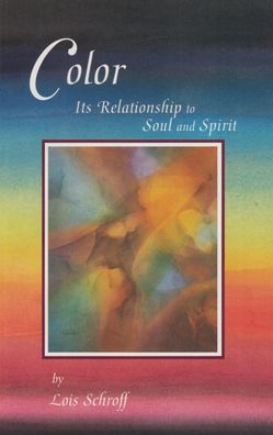 Color Its Relationship to Soul and Spirit - Lois Schroff - Books - Rudolf Steiner College Press - 9780945803614 - August 23, 2018