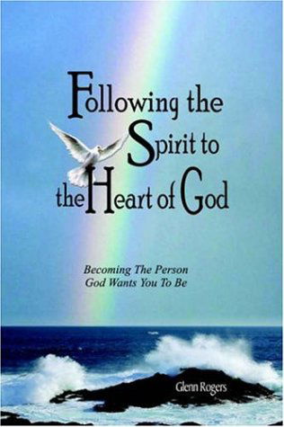 Cover for Glenn Rogers · Following the Spirit to the Heart of God: Becoming the Person God Wants You to Be (Paperback Book) (2006)