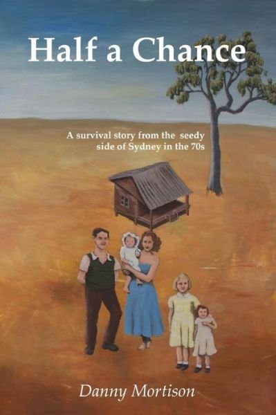 Half a Chance: a Survival Story from the Seedy Side of Sydney in the 70's - Danny B Mortison - Livres - Danny Mortison - 9780994371614 - 22 août 2015