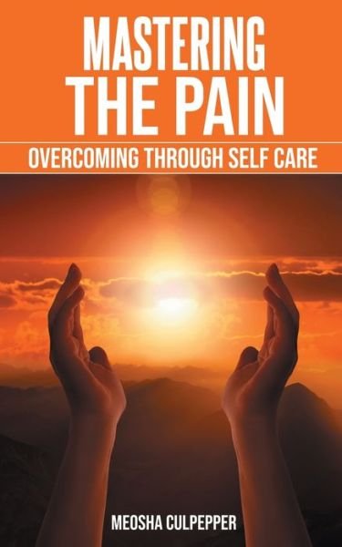 Cover for Meosha Culpepper · Mastering the Pain: Overcoming Through Self Care: Overcoming Through Self Care (Pocketbok) (2021)