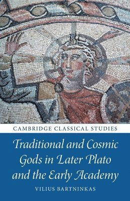 Cover for Bartninkas, Vilius (Vilniaus Universitetas, Lithuania) · Traditional and Cosmic Gods in Later Plato and the Early Academy - Cambridge Classical Studies (Paperback Book) (2023)