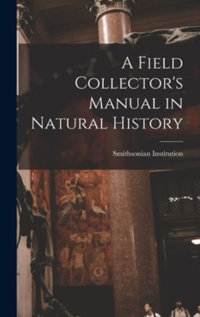 Cover for Smithsonian Institution · A Field Collector's Manual in Natural History (Gebundenes Buch) (2021)