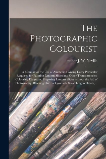 Cover for J W Author Neville · The Photographic Colourist (Paperback Book) (2021)