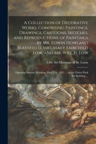 Cover for City Art Museum of St Louis · A Collection of Decorative Works, Comprising Paintings, Drawings, Cartoons, Sketches, and Reproductions of Paintings by Mr. Edwin Howland Blashfield, Mrs. Mary Fairchild Low, and Mr. Will H. Low (Paperback Book) (2021)