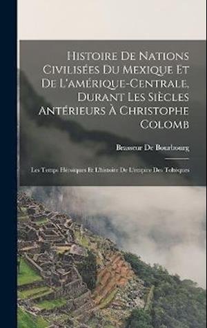 Cover for Brasseur De Bourbourg · Histoire de Nations Civilisées du Mexique et de l'amérique-Centrale, Durant les Siècles Antérieurs À Christophe Colomb (Bok) (2022)