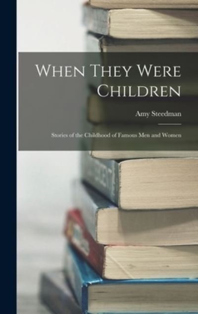 Cover for Amy Steedman · When They Were Children; Stories of the Childhood of Famous Men and Women (Book) (2022)