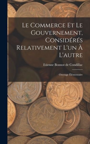 Cover for Etienne Bonnot De Condillac · Commerce et le Gouvernement, Considérés Relativement l'un À L'autre (Bog) (2022)
