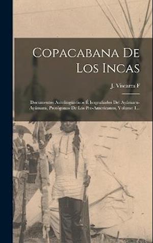 Cover for J Viscarra F · Copacabana De Los Incas: Documentos Autolinguisticos E Isografiados Del Ayamaru-ayamara, Protogonos De Los Pre-americanos, Volume 1... (Hardcover Book) (2022)