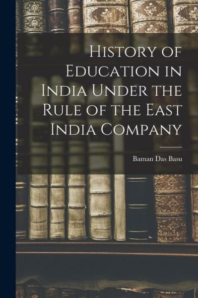 Cover for Baman Das Basu · History of Education in India under the Rule of the East India Company (Bok) (2022)