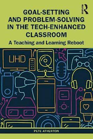 Cover for Pete Atherton · Goal-Setting and Problem-Solving in the Tech-Enhanced Classroom: A Teaching and Learning Reboot (Paperback Book) (2023)