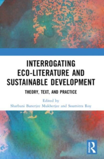 Interrogating Eco-Literature and Sustainable Development: Theory, Text, and Practice (Paperback Book) (2024)