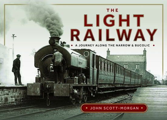 Cover for John Scott-Morgan · The Light Railway: A Journey along the Narrow and Bucolic (Hardcover Book) (2025)