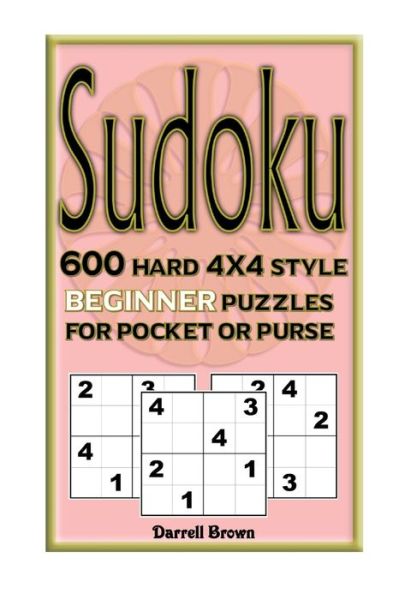 Cover for Darrell Brown · Sudoku 600 Hard 4x4 Style Beginner Puzzles for Pocket or Purse (Paperback Book) (2019)