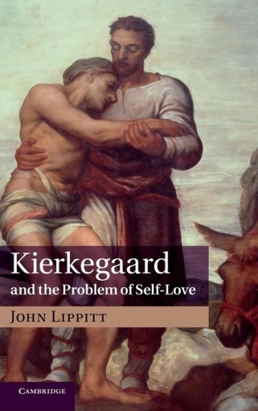 Cover for Lippitt, John (University of Hertfordshire) · Kierkegaard and the Problem of Self-Love (Hardcover Book) (2013)