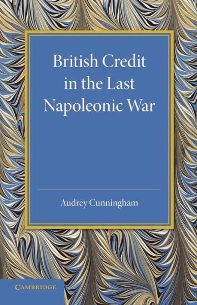 Cover for Audrey Cunningham · British Credit in the Last Napoleonic War (Paperback Book) (2014)