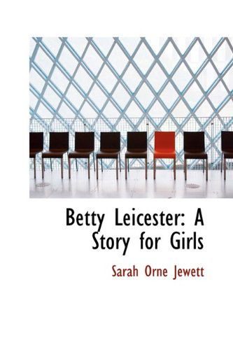 Cover for Sarah Orne Jewett · Betty Leicester: a Story for Girls (Hardcover Book) (2009)