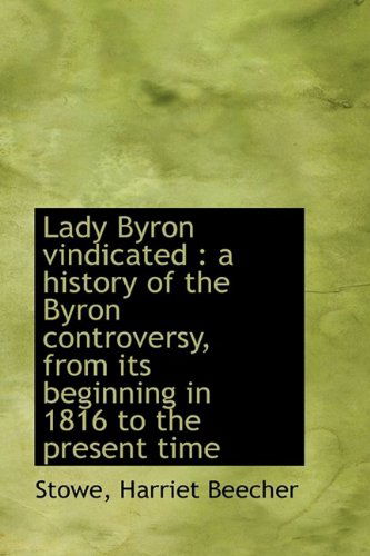 Cover for Stowe Harriet Beecher · Lady Byron Vindicated: a History of the Byron Controversy, from Its Beginning in 1816 to the Presen (Hardcover Book) (2009)