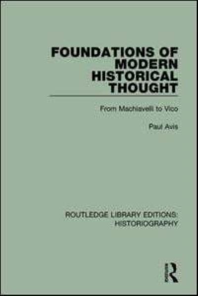 Foundations of Modern Historical Thought: From Machiavelli to Vico - Routledge Library Editions: Historiography - Paul Avis - Books - Taylor & Francis Ltd - 9781138189614 - March 20, 2018