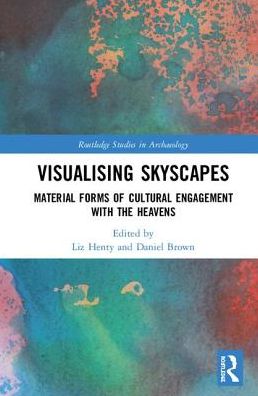 Cover for Liz Henty · Visualising Skyscapes: Material Forms of Cultural Engagement with the Heavens - Routledge Studies in Archaeology (Hardcover Book) (2019)