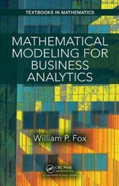 Cover for William Fox · Mathematical Modeling for Business Analytics - Textbooks in Mathematics (Hardcover Book) (2017)