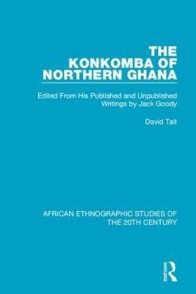 The Konkomba of Northern Ghana: Edited From His Published and Unpublished Writings by Jack Goody - African Ethnographic Studies of the 20th Century - David Tait - Boeken - Taylor & Francis Ltd - 9781138598614 - 22 augustus 2018