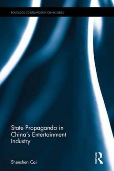 Cover for Cai, Shenshen (University of Melbourne, Australia) · State Propaganda in China’s Entertainment Industry - Routledge Contemporary China Series (Hardcover Book) (2016)