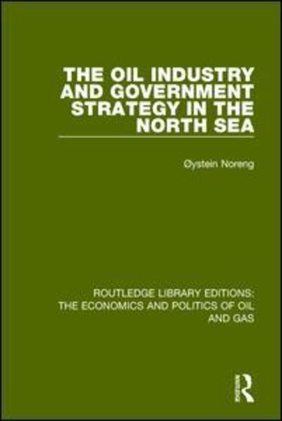 The Oil Industry and Government Strategy in the North Sea - Routledge Library Editions: The Economics and Politics of Oil and Gas - Oystein Noreng - Kirjat - Taylor & Francis Ltd - 9781138655614 - tiistai 29. maaliskuuta 2016