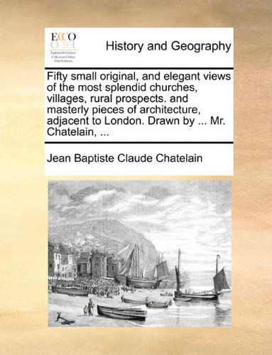 Cover for Jean Baptiste Claude Chatelain · Fifty Small Original, and Elegant Views of the Most Splendid Churches, Villages, Rural Prospects. and Masterly Pieces of Architecture, Adjacent to London. Drawn by ... Mr. Chatelain, ... (Paperback Book) (2010)
