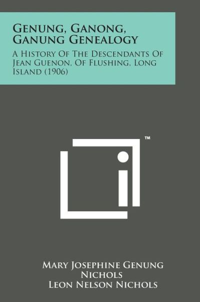 Cover for Mary Josephine Genung Nichols · Genung, Ganong, Ganung Genealogy: a History of the Descendants of Jean Guenon, of Flushing, Long Island (1906) (Paperback Bog) (2014)